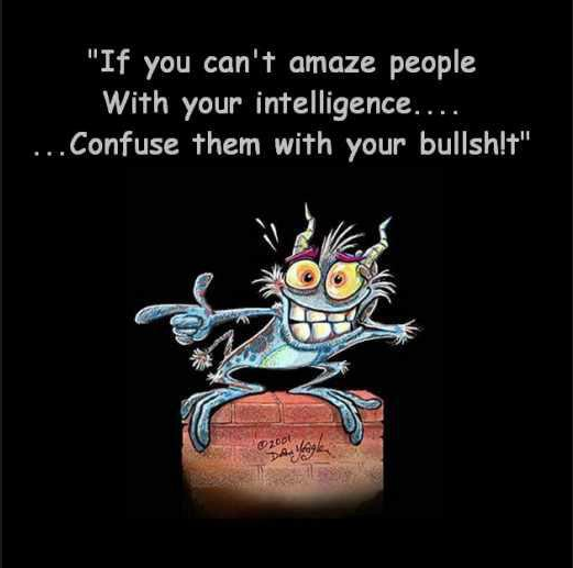 If You Can’t Amaze People with Your Intelligence… Confuse Them with Your Bullsh!t!