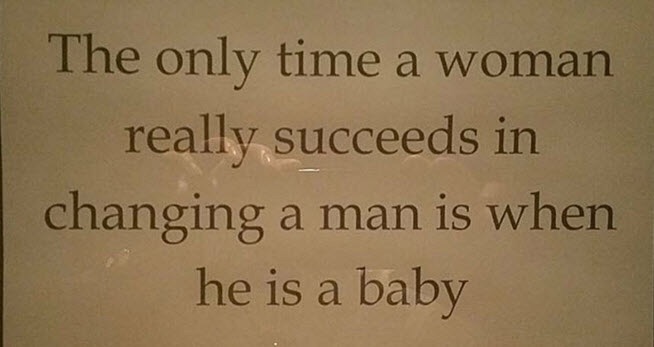 The Only Time a Woman Really Succeeds in Changing a Man is When…