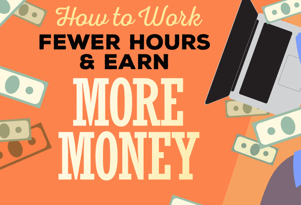 How to Work Fewer Hours & Earn More Money